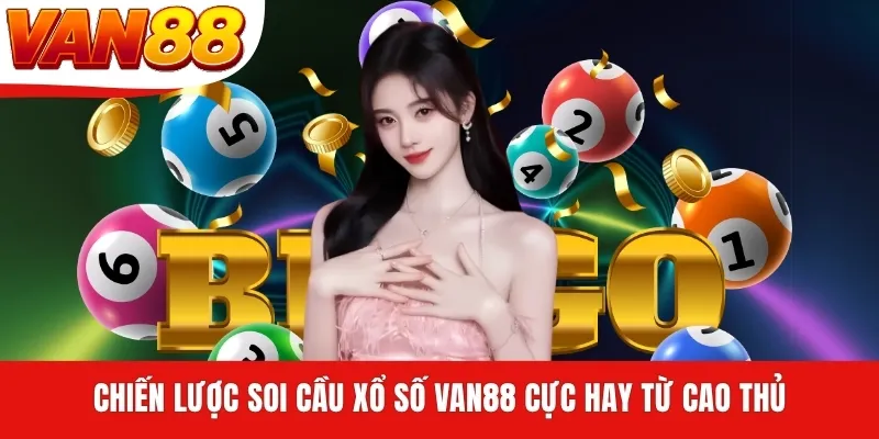 Chiến lược soi cầu xổ số VAN88 cực hay từ cao thủ
