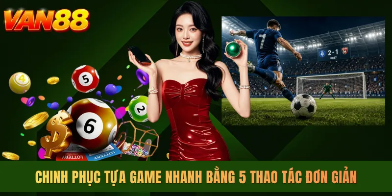 Chinh phục tựa game nhanh bằng 5 thao tác đơn giản