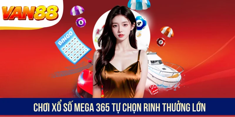 Chơi xổ số Mega 365 tự chọn rinh thưởng lớn