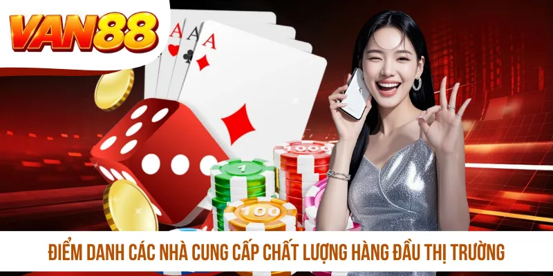 Điểm danh các nhà cung cấp chất lượng hàng đầu thị trường