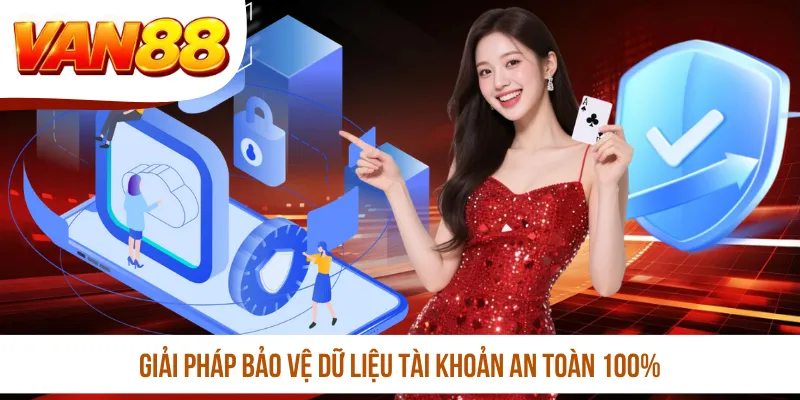 Giải pháp bảo vệ dữ liệu tài khoản an toàn 100%