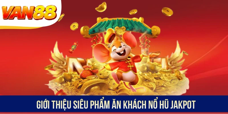 Giới thiệu siêu phẩm ăn khách Nổ hũ jakpot