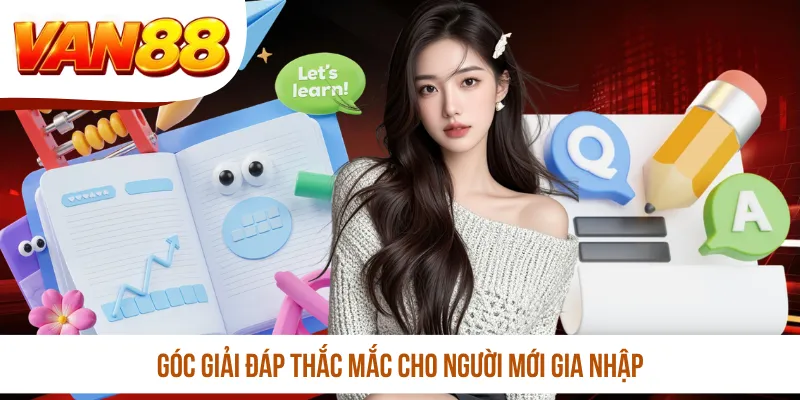 Góc giải đáp thắc mắc cho người mới gia nhập