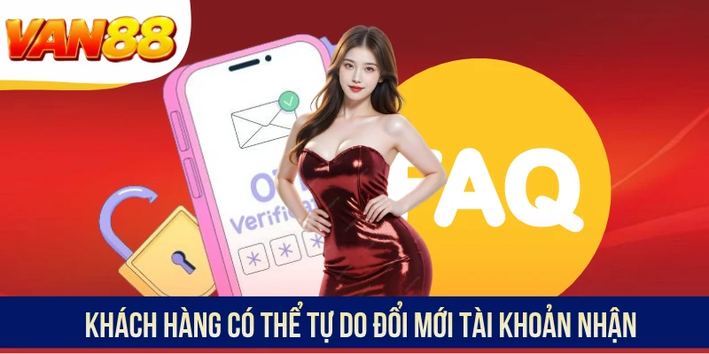 Khách hàng có thể tự do đổi mới tài khoản nhận