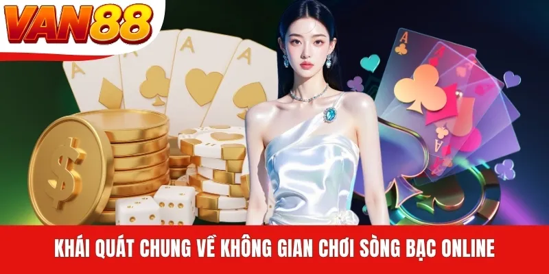Khái quát chung về không gian chơi sòng bạc online
