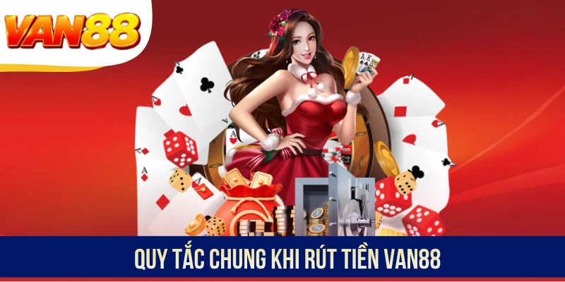 Quy tắc chung khi rút tiền VAN88