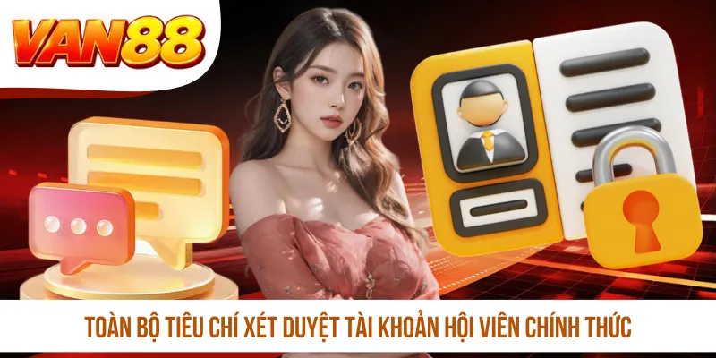 Toàn bộ tiêu chí xét duyệt tài khoản hội viên chính thức