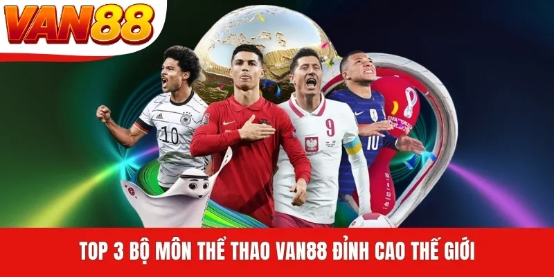 Top 3 bộ môn thể thao VAN88 đỉnh cao thế giới